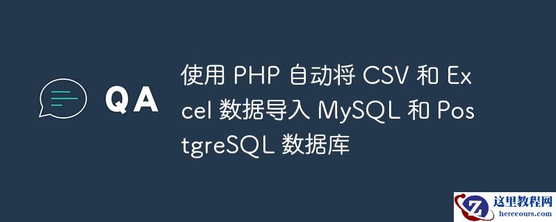 使用 php 自动将 csv 和 excel 数据导入 mysql 和 postgresql 数据库