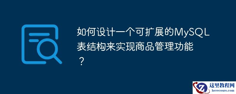 如何设计一个可扩展的mysql表结构来实现商品管理功能?