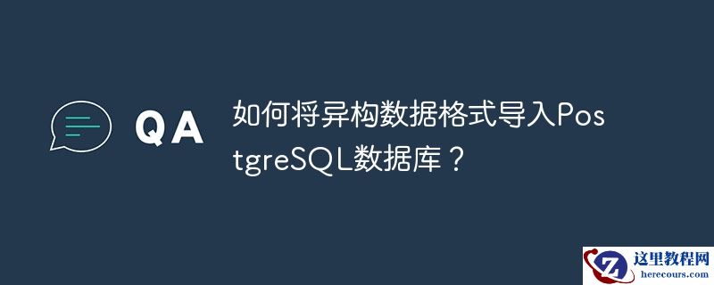 如何将异构数据格式导入postgresql数据库?