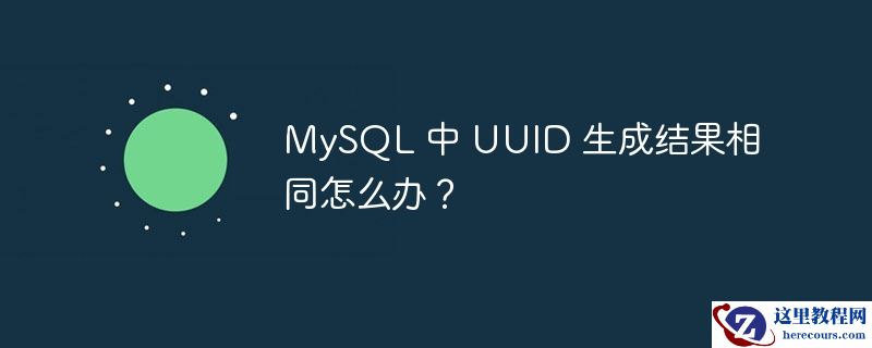 mysql 中 uuid 生成结果相同怎么办？