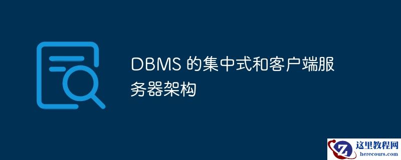 dbms 的集中式和客户端服务器架构
