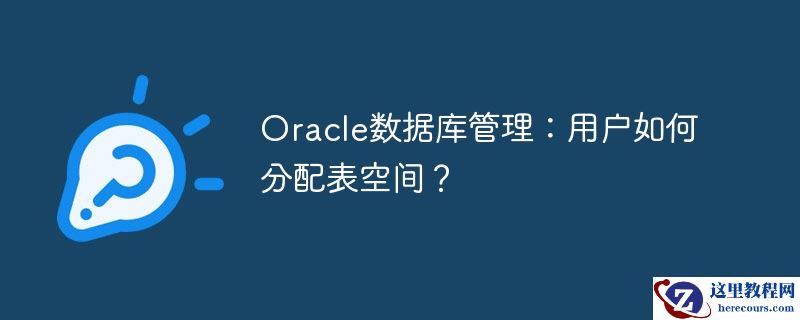 oracle数据库管理:用户如何分配表空间?