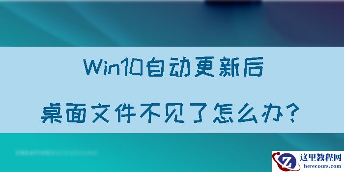 Win10自动更新后桌面文件不见了怎么办？