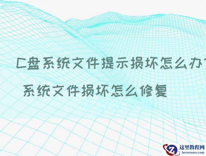 C盘系统文件提示损坏怎么办？系统文件损坏怎么修复
