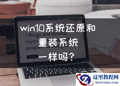 win10系统还原和重装系统一样吗？win10系统还原怎么操作？