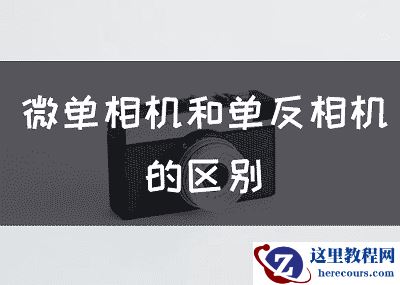 微单相机和单反相机的区别？摄影入门第一课
