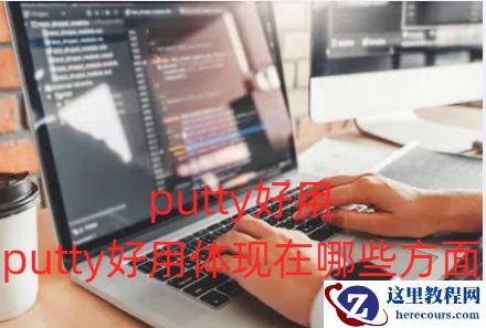 putty好用，putty好用体现在哪些方面