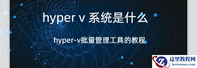 hyper v 系统,hyper v 系统是什么,hyper-v批量管理工具的使用教程