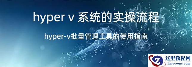hyper v 系统,hyper v 系统的实操流程，hyper-v批量管理工具的使用指南