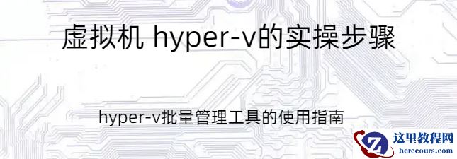 虚拟机 hyper-v,虚拟机 hyper-v的实操步骤，hyper-v批量管理工具的使用指南