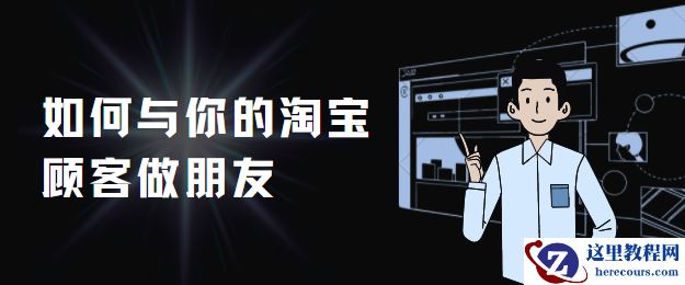 淘宝运营高手告诉你：怎么巧妙的吸引顾客？怎样和顾客做朋友