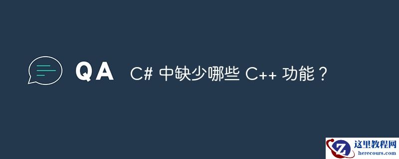 C# 中缺少哪些 C++ 功能？