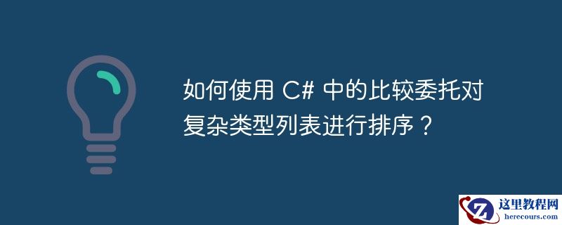 如何使用 C# 中的比较委托对复杂类型列表进行排序？