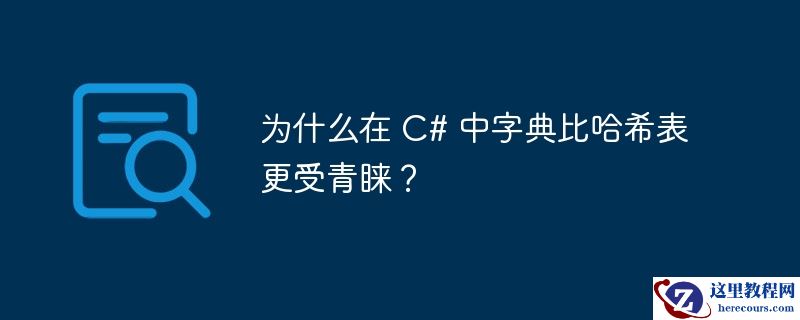 为什么在 C# 中字典比哈希表更受青睐？