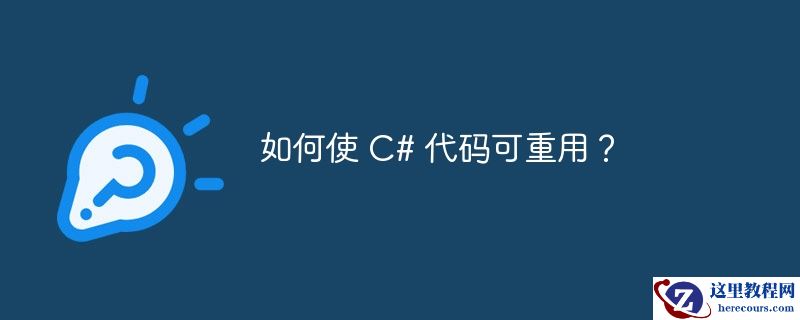 如何使 C# 代码可重用？