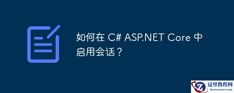 如何在 C# ASP.NET Core 中启用会话？