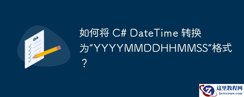 如何将 C# DateTime 转换为“YYYYMMDDHHMMSS”格式？