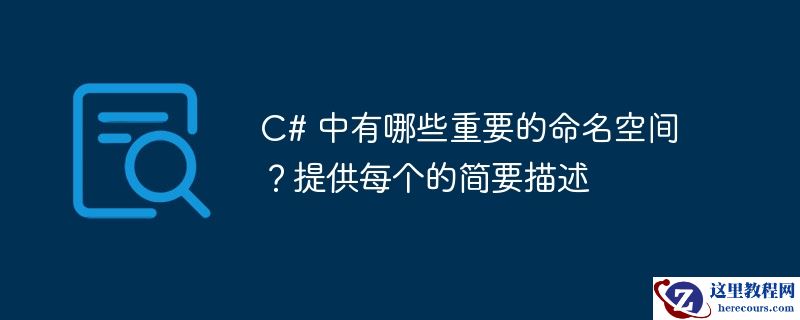 C# 中有哪些重要的命名空间？提供每个的简要描述