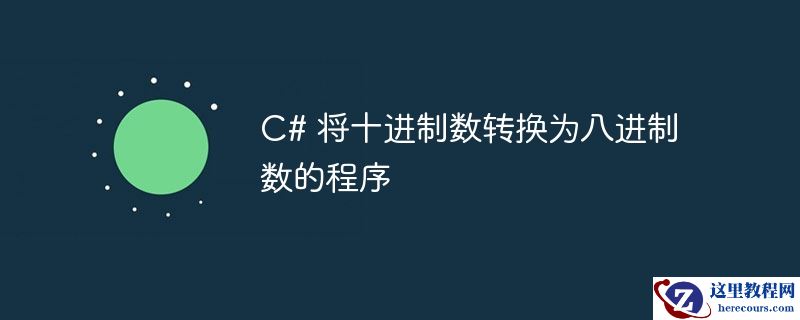 C# 将十进制数转换为八进制数的程序