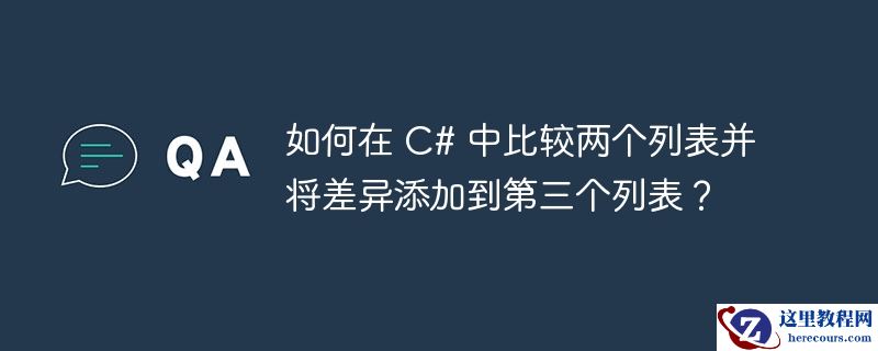 如何在 C# 中比较两个列表并将差异添加到第三个列表？