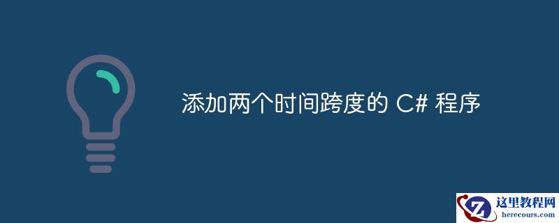 添加两个时间跨度的 C# 程序