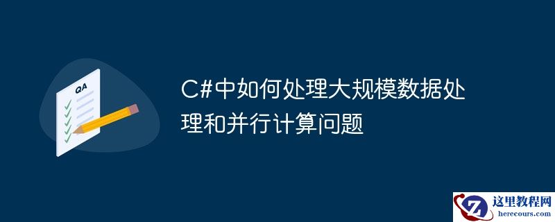 C#中如何处理大规模数据处理和并行计算问题