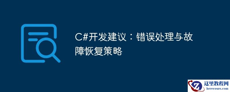 C#开发建议：错误处理与故障恢复策略