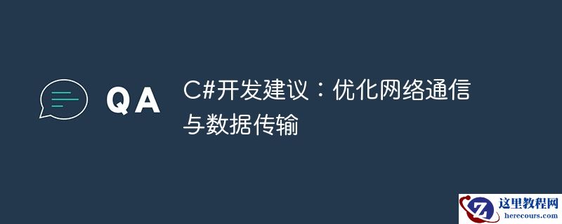 C#开发建议：优化网络通信与数据传输