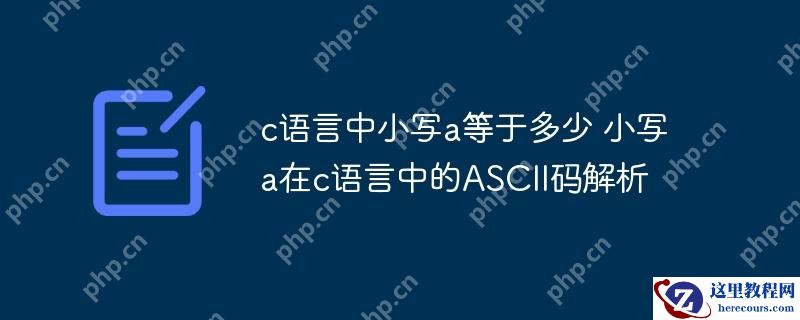 c语言中小写a等于多少 小写a在c语言中的ASCII码解析