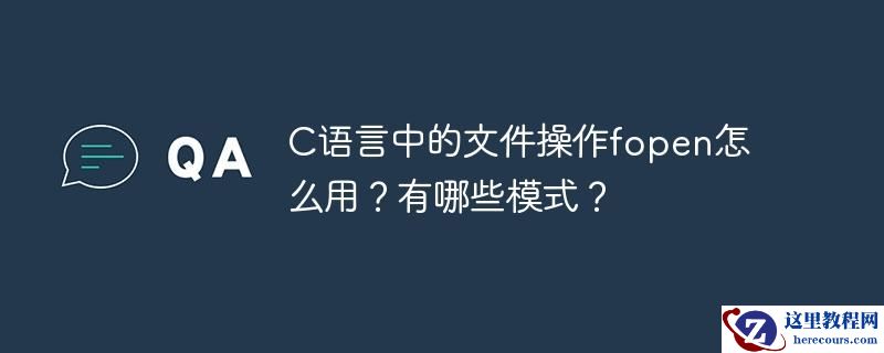 C语言中的文件操作fopen怎么用？有哪些模式？