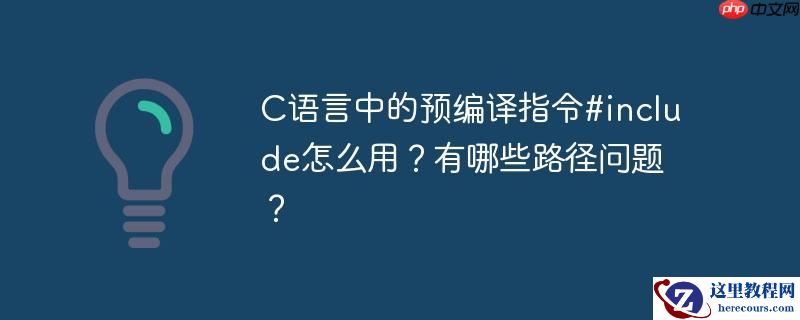 C语言中的预编译指令#include怎么用？有哪些路径问题？