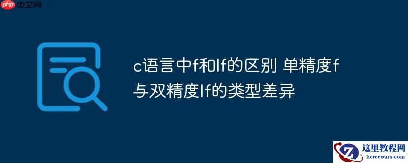 c语言中f和lf的区别 单精度f与双精度lf的类型差异