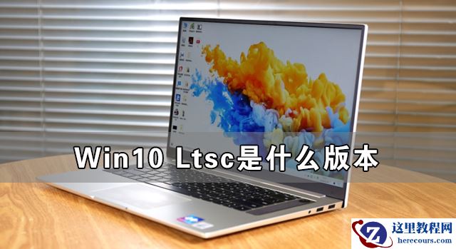 Win10 Ltsc是什么版本 Win10 Ltsc版好用吗