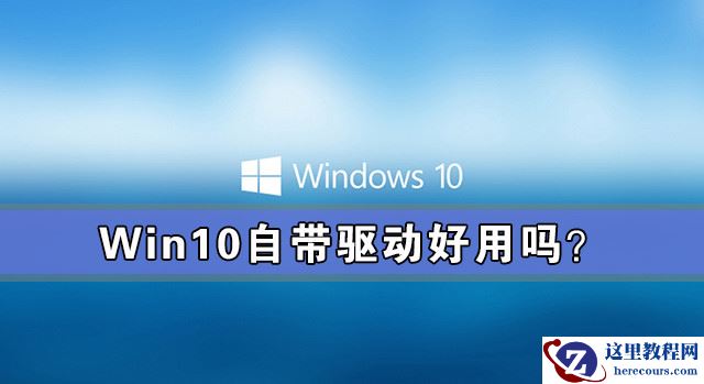 Win10需要下载驱动吗？Win10自带驱动好用吗？
