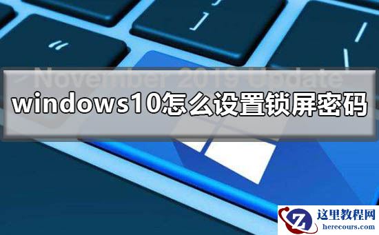 windows10怎么设置锁屏密码？windows10设置锁屏密码教程