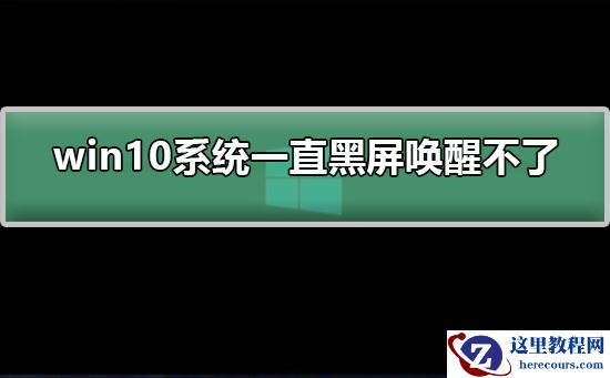 win10系统一直黑屏唤醒不了如何解决？win10系统一直黑屏唤醒不了处理教程