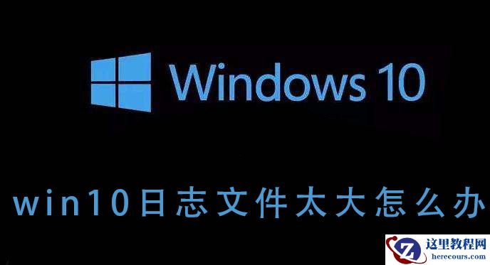 如何解决win10系统的日志文件过大的问题？