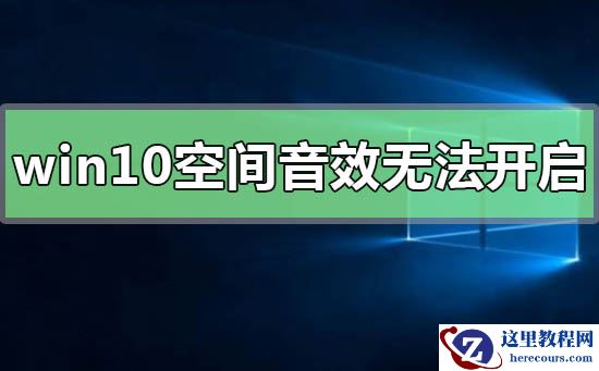 win10空间音效打不开怎么办?win10空间音效无法使用修复方法