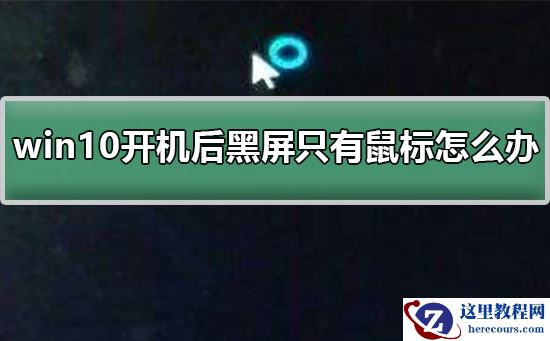 win10开机后黑屏只有鼠标解决办法