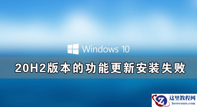 win10 20H2版本功能更新安装失败怎么解决？