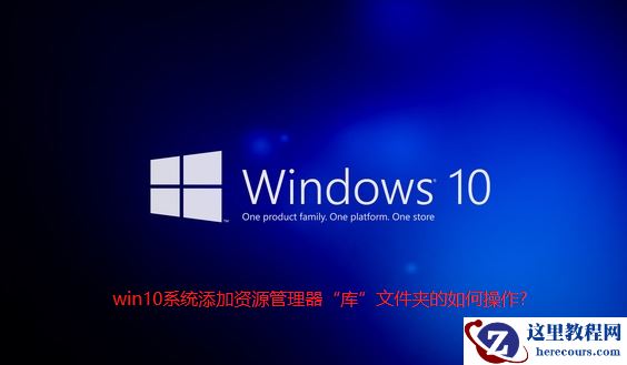 Win10系统怎么添加资源管理器“库”文件夹？