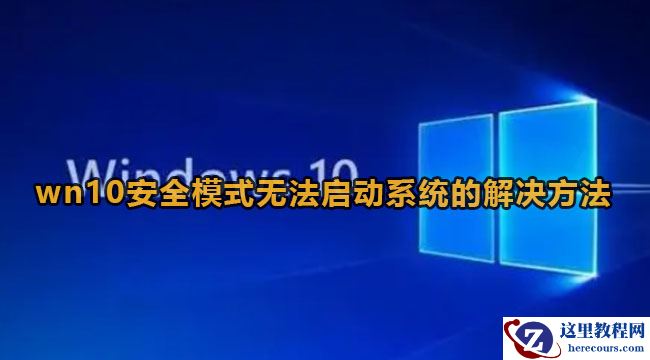 Win10安全模式无法启动系统怎么办？详细教程分享