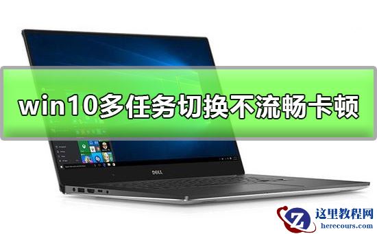 win10多任务切换不流畅怎么优化？如何让win10多任务切换变流畅？