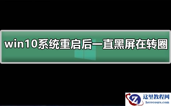 win10系统重启后一直黑屏在转圈怎么办？win10系统重启后一直黑屏在转圈教程