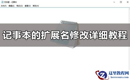 win10记事本的扩展名怎么改？更改win10记事本的扩展名方法？