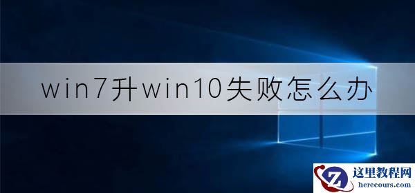 win7升win10失败怎么办？win7升win10失败解决方法