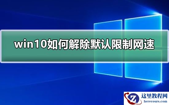 win10如何解除默认限制网速？win10解除默认限制网速的方法