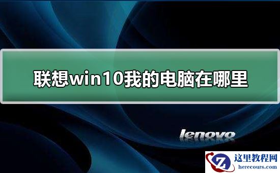 联想win10我的电脑在哪里？联想win10我的电脑位置教程