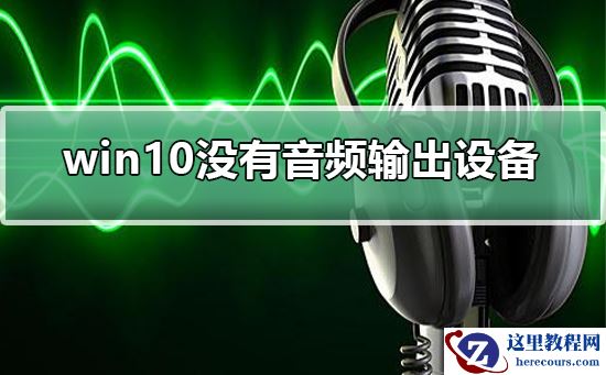 win10没有音频输出设备怎么办_win10没有音频输出设备解决方法