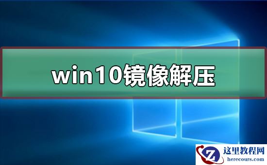 win10镜像如何解压？win10镜像解压教程